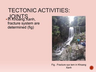 In Khoang Xanh,
fracture system are
determined (fig)
Fig . Fracture sys tem in Khoang
Xanh
 