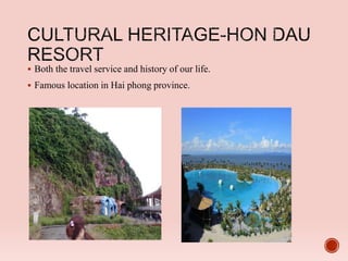  Both the travel service and history of our life.
 Famous location in Hai phong province.
 