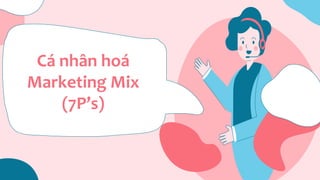 Cá nhân hoá
Marketing Mix
(7P’s)
 