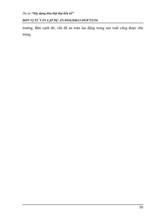 Dự án “Xây dựng khu biệt thự liền kề”
ĐƠN VỊ TƯ VẤN LẬP DỰ ÁN:0936260633-0918755356
50
trường. Bên cạnh đó, vấn đề an toàn lao động trong sản xuất cũng được chú
trọng.
 