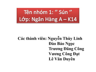Các thành viên: Nguyễn Thùy Linh
                Đào Bảo Ngọc
                Trương Đăng Công
                Vương Công Đạt
                Lê Văn Duyên
 
