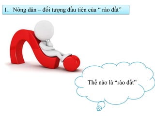 Thế nào là “rào đất”
1. Nông dân – đối tượng đầu tiên của “ rào đất”
 