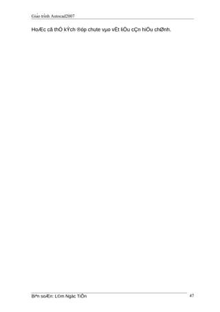 Giáo trình Autocad2007
HoÆc cã thÓ kÝch ®óp chute vµo vËt liÖu cÇn hiÖu chØnh.
Biªn soÆn: L©m Ngäc TiÕn 47
 