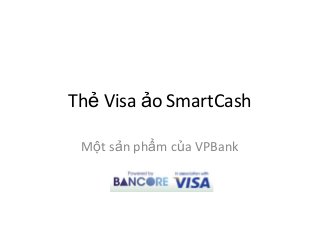 Thẻ Visa ảo SmartCash
Một sản phẩm của VPBank
 