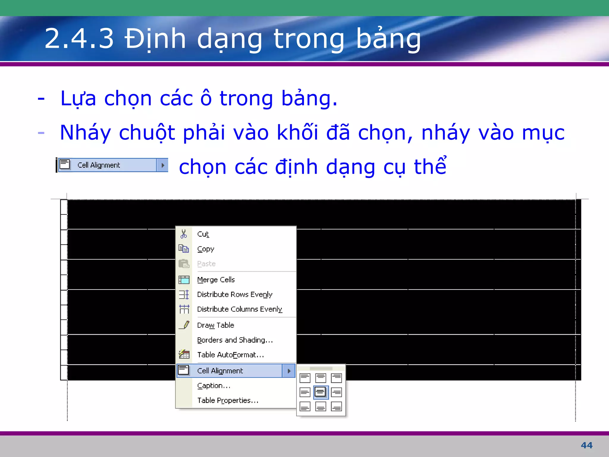 44
2.4.3 Định dạng trong bảng
- Lựa chọn các ô trong bảng.
- Nháy chuột phải vào khối đã chọn, nháy vào mục
chọn các định dạng cụ thể
 