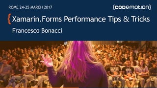 Xamarin.Forms Performance Tips & Tricks
Francesco Bonacci
ROME 24-25 MARCH 2017
 