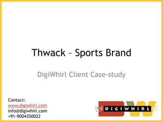 Thwack – Sports Brand

             DigiWhirl Client Case-study


Contact:
www.digiwhirl.com
info@digiwhirl.com
+91-9004350022
 