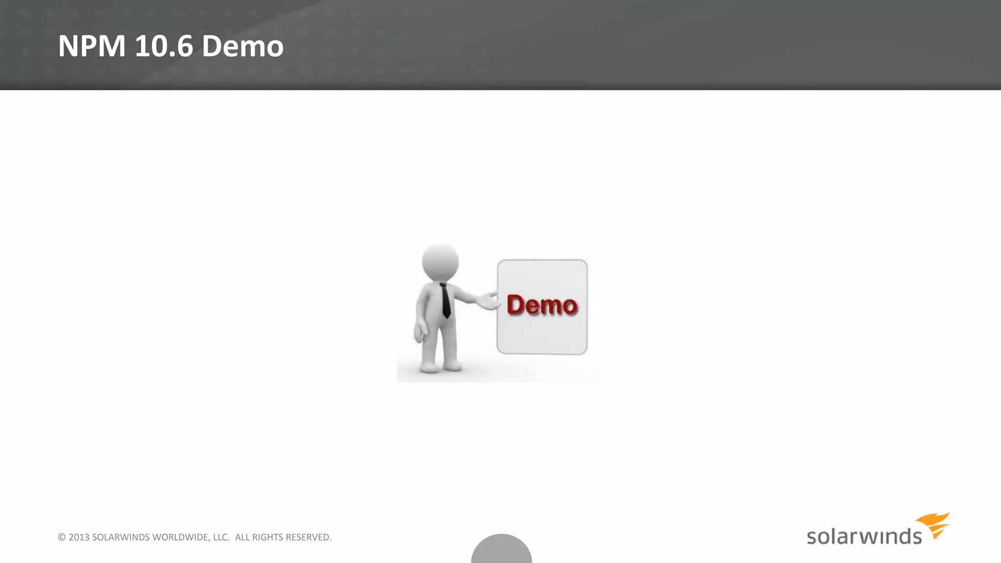 © 2013 SOLARWINDS WORLDWIDE, LLC. ALL RIGHTS RESERVED.
NPM 10.6 Demo
 