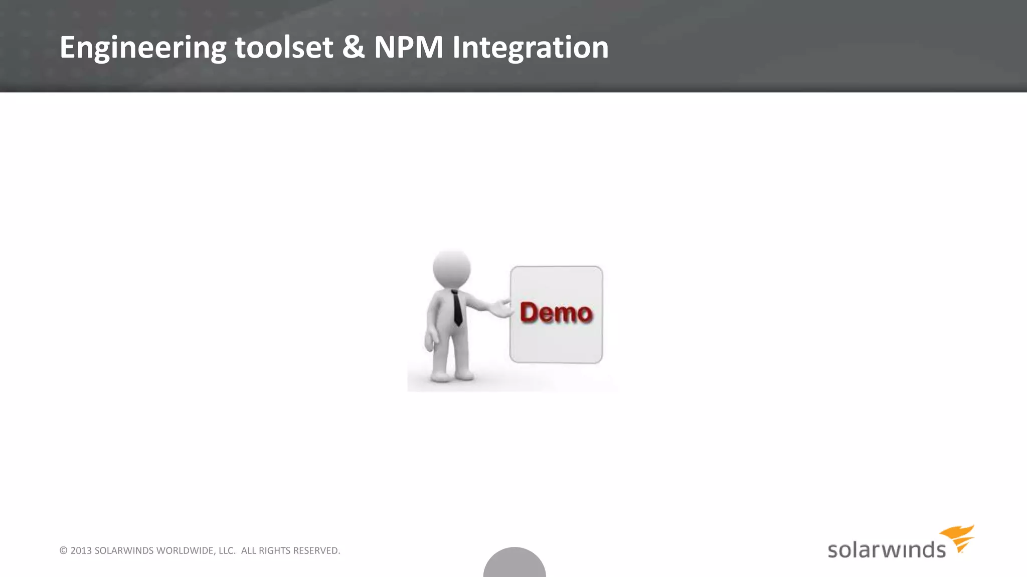 © 2013 SOLARWINDS WORLDWIDE, LLC. ALL RIGHTS RESERVED.
Engineering toolset & NPM Integration
 