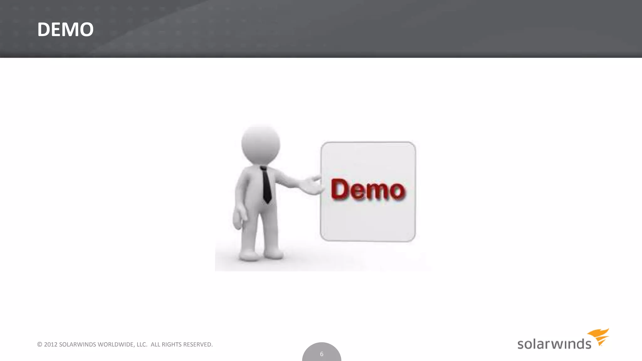 © 2012 SOLARWINDS WORLDWIDE, LLC. ALL RIGHTS RESERVED.
DEMO
6
 
