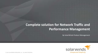 Complete solution for Network Traffic and
Performance Management
By SolarWinds Product Management
© 2013 SOLARWINDS WORLDWIDE, LLC. ALL RIGHTS RESERVED.
 