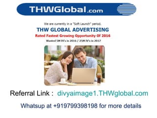 Referral Link : divyaimage1.THWglobal.com
Whatsup at +919799398198 for more details
 