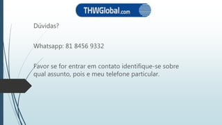 Dúvidas?
Whatsapp: 81 8456 9332
Favor se for entrar em contato identifique-se sobre
qual assunto, pois e meu telefone particular.
 