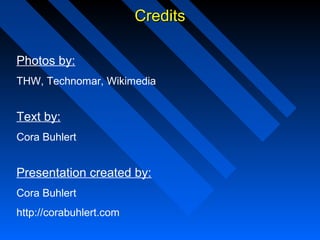 CreditsCredits
Photos by:
THW, Technomar, Wikimedia
Text by:
Cora Buhlert
Presentation created by:
Cora Buhlert
http://corabuhlert.com
 