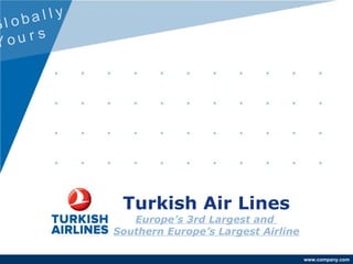 Turkish Air Lines Europe’s 3rd Largest and  Southern Europe’s Largest Airline Globally  Yours 