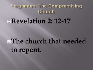 Pergamum: The Compromising ChurchRevelation 2: 12-17The church that needed to repent.