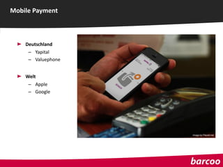 Deutschland
– Yapital
– Valuephone
Welt
– Apple
– Google
Mobile Payment
 