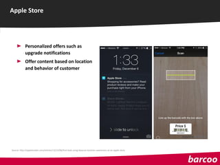 Apple Store
Personalized offers such as
upgrade notifications
Offer content based on location
and behavior of customer
Source: http://appleinsider.com/articles/13/12/06/first-look-using-ibeacon-location-awareness-at-an-apple-store
 