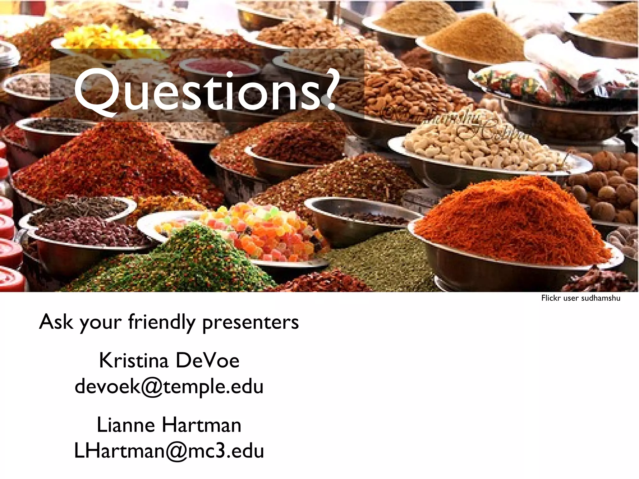 Ask your friendly presenters   Kristina DeVoe [email_address]   Lianne Hartman [email_address] Questions? Flickr user sudhamshu 