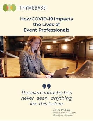 HowCOVID-19Impacts
the Lives of
Event Professionals
The event industry has
never seen anything
like this before
Director of Private Events
16 on Center, Chicago
Jenna Phillips
 