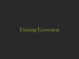 Existing Ecosystem
 