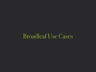 Broadleaf Use Cases
 