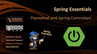 Spring Essentials
Thymeleaf and Spring Controllers
SoftUni Team
Technical Trainers
Software University
http://softuni.bg
 