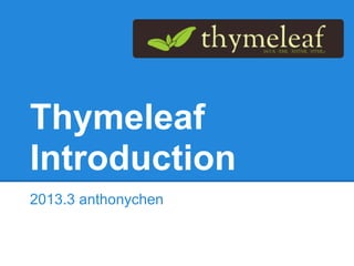 Thymeleaf
Introduction
2013.3 anthonychen
 