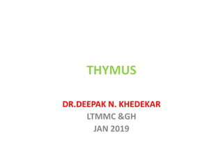 THYMUS
DR.DEEPAK N. KHEDEKAR
LTMMC &GH
JAN 2019
 