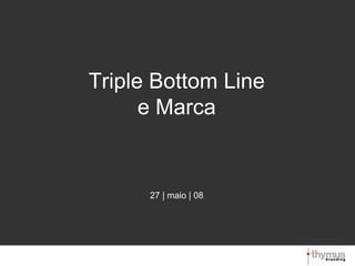 Triple Bottom Line e Marca 27 | maio | 08 