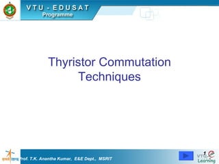 Thyristor Commutation Techniques Prof. T.K. Anantha Kumar,  E&E Dept.,  MSRIT 