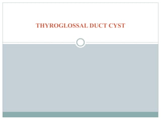 THYROGLOSSAL DUCT CYST
 