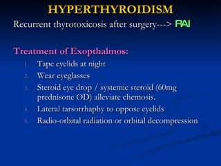 HYPERTHYROIDISM <ul><li>Recurrent thyrotoxicosis after surgery--->  RAI </li></ul><ul><li>Treatment of Exopthalmos: </li><...