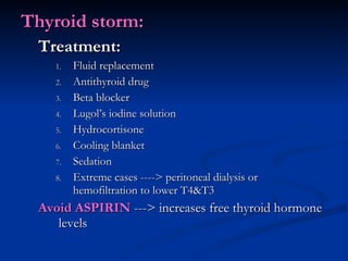 <ul><li>Thyroid storm: </li></ul><ul><ul><li>Treatment: </li></ul></ul><ul><ul><ul><li>Fluid replacement </li></ul></ul></...