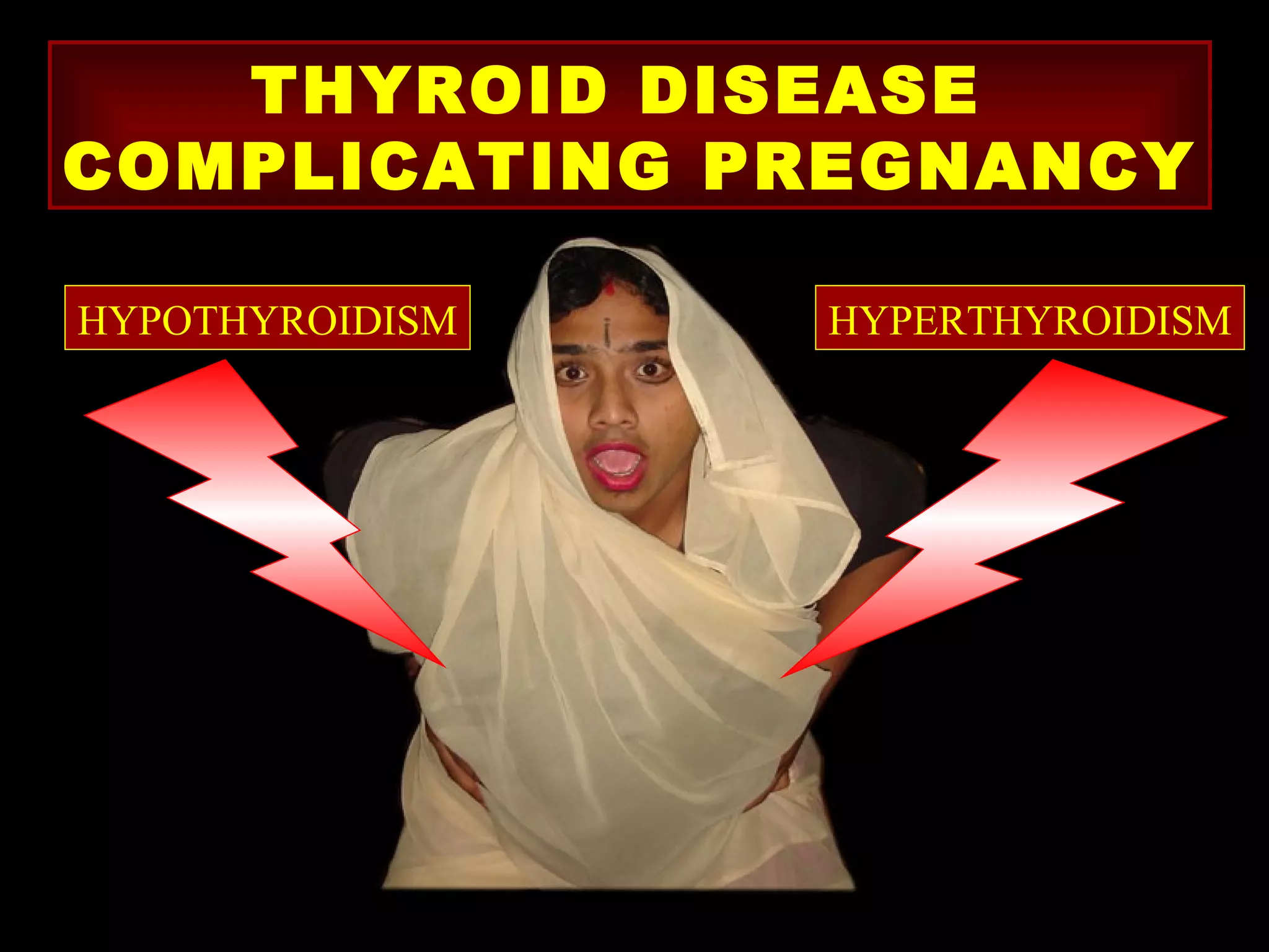 THYROID DISEASE
COMPLICATING PREGNANCY

HYPOTHYROIDISM   HYPERTHYROIDISM
 