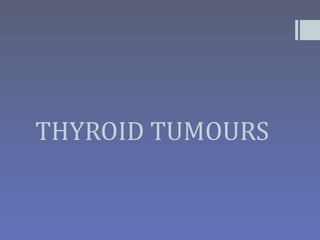 THYROID TUMOURS
 