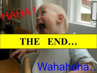 THE END…

  Wahahaha…
 