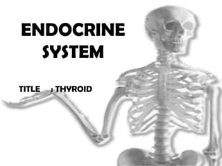 ENDOCRINE
  SYSTEM
TITLE   : THYROID
 