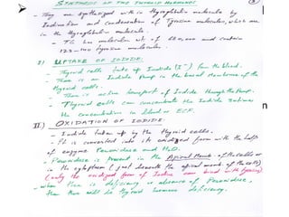 Iodinationof Tyrosine & Formation of Thyroid
hormones
– Binding of oxidized Iodine with Thyroglobulin =
Organification
– Enzyme Iodinase speeds up the reaction
– Iodine binds with ⅙ of Tyrosine aminoacids within
Thyroglobulin mol.
– Tyrosine→Monoidotyrosine then Diidotyrosine
– Thyroxine=major product, Triidothyroxine=⅕ of
that.
 