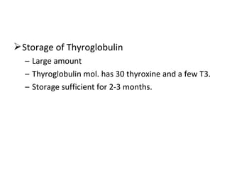 Storage of Thyroglobulin
– Large amount
– Thyroglobulin mol. has 30 thyroxine and a few T3.
– Storage sufficient for 2-3 months.
 