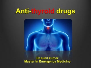 Anti-thyroid drugs
Dr.sunil kumar
Master in Emergency Medicine
 