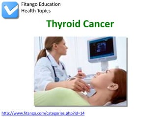 Fitango Education
          Health Topics

                       Thyroid Cancer




http://www.fitango.com/categories.php?id=14
 