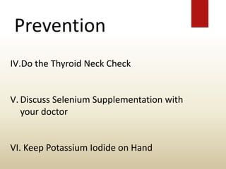 Prevention
IV.Do the Thyroid Neck Check
V. Discuss Selenium Supplementation with
your doctor
VI. Keep Potassium Iodide on Hand
 