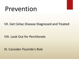 Prevention
VII. Get Celiac Disease Diagnosed and Treated
VIII. Look Out for Perchlorate
IX. Consider Fluoride’s Role
 
