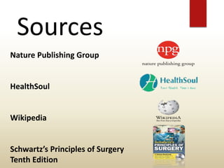 Sources
Nature Publishing Group
HealthSoul
Wikipedia
Schwartz’s Principles of Surgery
Tenth Edition
 