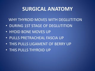 SURGICAL ANATOMY
• ALL STRUCTURES ENCLOSED IN THE
PRETRACHEAL FASCIA MOVES UP WITH
DEGLUTITION
• THYROGLOSSAL CYST
-SUBHYO...