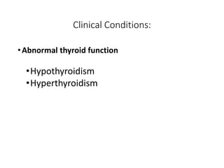 Clinical Conditions:
•Abnormal thyroid function
•Hypothyroidism
•Hyperthyroidism
 