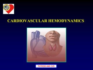 THYROID AND CVS
CARDIOVASCULAR HEMODYNAMICS
 