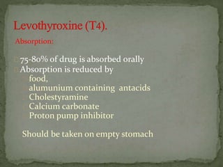 Absorption:
75-80% of drug is absorbed orally
Absorption is reduced by
food,
alumunium containing antacids
Cholestyramine
Calcium carbonate
Proton pump inhibitor
Should be taken on empty stomach
 