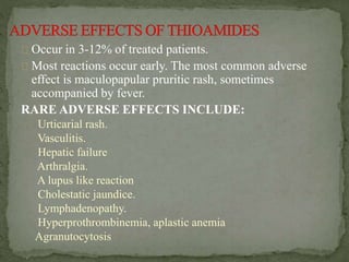 Occur in 3-12% of treated patients.
Most reactions occur early. The most common adverse
effect is maculopapular pruritic rash, sometimes
accompanied by fever.
RARE ADVERSE EFFECTS INCLUDE:
Urticarial rash.
Vasculitis.
Hepatic failure
Arthralgia.
A lupus like reaction
Cholestatic jaundice.
Lymphadenopathy.
Hyperprothrombinemia, aplastic anemia
Agranutocytosis
 